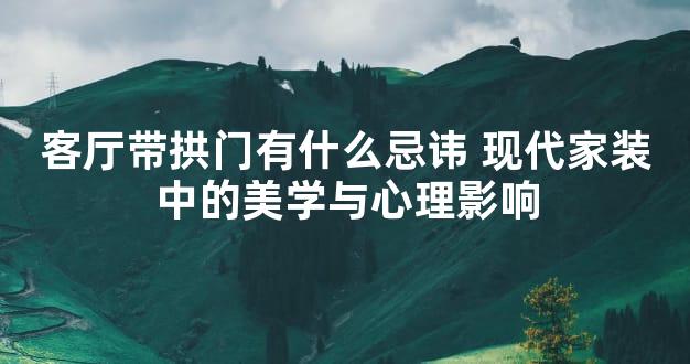 客厅带拱门有什么忌讳 现代家装中的美学与心理影响
